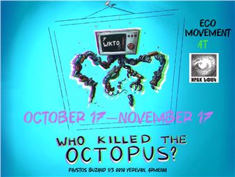 Who Killed the Octopus? - Armenian Center for Contemporary Experimental Art