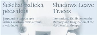 Shadows Leave Traces. International Exhibition on the Memory and Imagination of the Northern Landscape - Lithuanian National Museum of Art (LNMA)