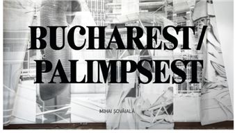 Mihai Șovăială & Anton Roland Laub: Bucharest/Palimpsest - Delpire & Co