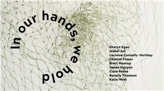 In Our Hands, We Hold - Fremantle Arts Centre (FAC)